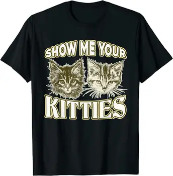Show Me Your Kitties Риза Забавно Безплатна Доставка Тениска с Принтом най-високо Качество Мъжка Тениска с Къс Ръкав Ежедневни Хипстерская Мъжка Тениска